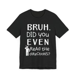 Bruh Did You Even Read the Directions | Funny Teacher T-shirt