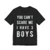 You Can’t Scare Me I Have 3 Boys | Funny Mom T-shirt