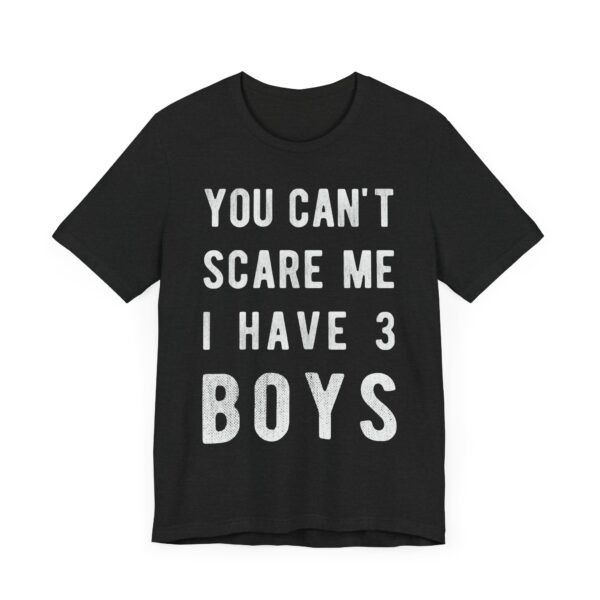 You Can’t Scare Me I Have 3 Boys | Funny Mom T-shirt