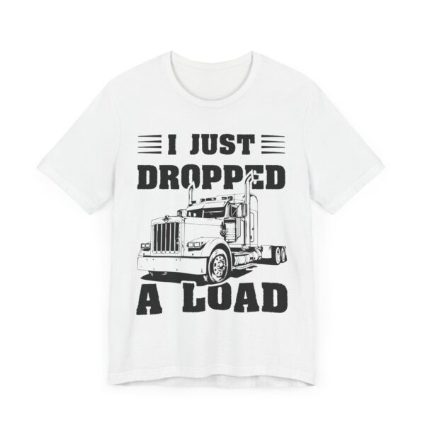 I Just Dropped a Load | Funny Truck Driver T-shirt