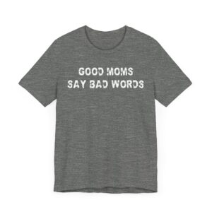 Good Moms Say Bad Words | Funny Mom T-shirt