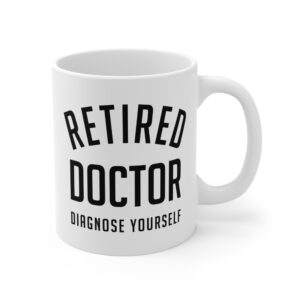 Retired Doctor Diagnose Yourself | Funny Doctor Mug