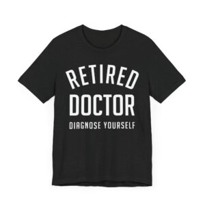 Retired Doctor Diagnose Yourself | Funny Doctor T-shirt