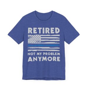 Not My Problem Anymore | Funny Retired Police T-shirt