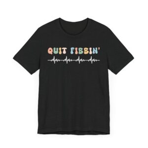 Quit Fibbin’ | Funny Nurse T-shirt