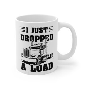 I Just Dropped a Load | Funny Truck Driver Mug