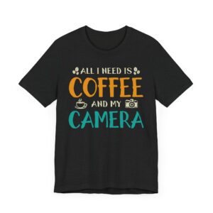 All I Need Is Coffee and My Camera | Funny Coffee T-shirt