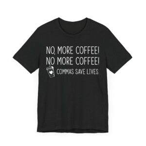 No More Coffee | Commas Save Lives | Funny Coffee T-shirt