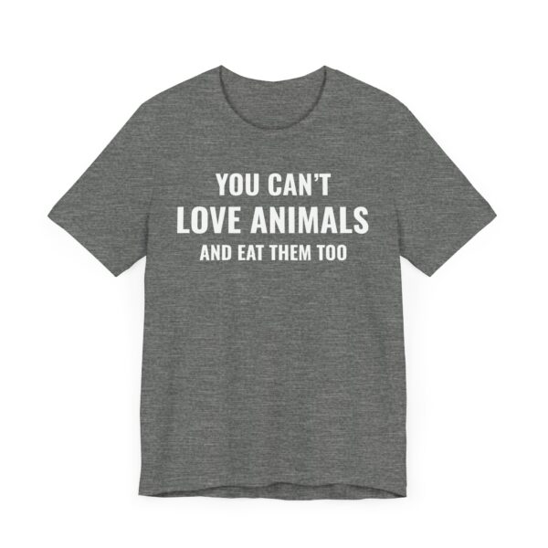 You Can’t Love Animals and Eat Them Too | Vegan T-shirt