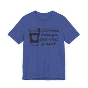 Coffee Because Adulting Is Hard | Funny Coffee T-shirt