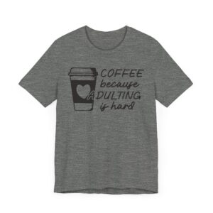 Coffee Because Adulting Is Hard | Funny Coffee T-shirt