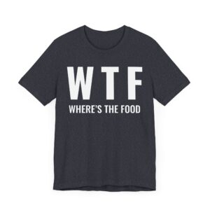 WTF Where’s the Food | Funny Food Lover T-shirt
