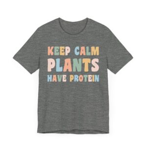 Keep Calm Plants Have Protein | Funny Vegan T-shirt