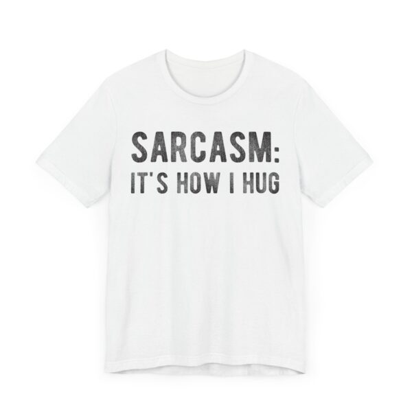 Sarcasm: It’s How I Hug | Funny T-shirt
