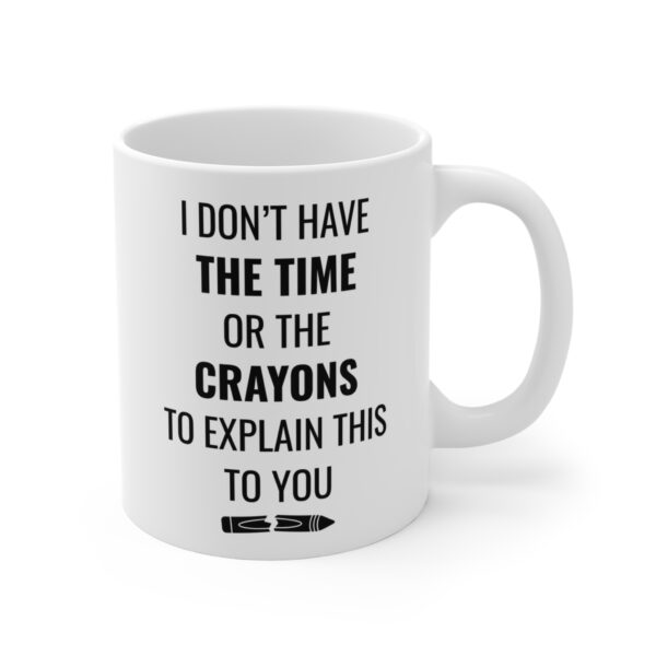 I Don’t Have the Time or the Crayons to Explain This to You | Funny Mug