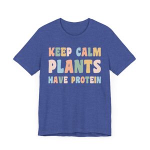 Keep Calm Plants Have Protein | Funny Vegan T-shirt