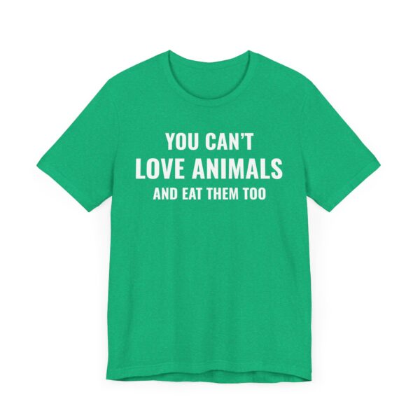 You Can’t Love Animals and Eat Them Too | Vegan T-shirt