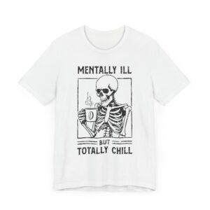 Mentally Ill but Totally Chill | Funny Coffee T-shirt