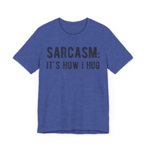 Sarcasm: It’s How I Hug | Funny T-shirt