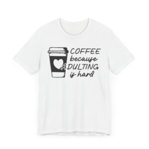 Coffee Because Adulting Is Hard | Funny Coffee T-shirt