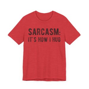 Sarcasm: It’s How I Hug | Funny T-shirt