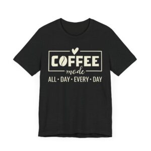 Coffee Mode: All Day, Every Day | Cute Coffee Mode T-shirt