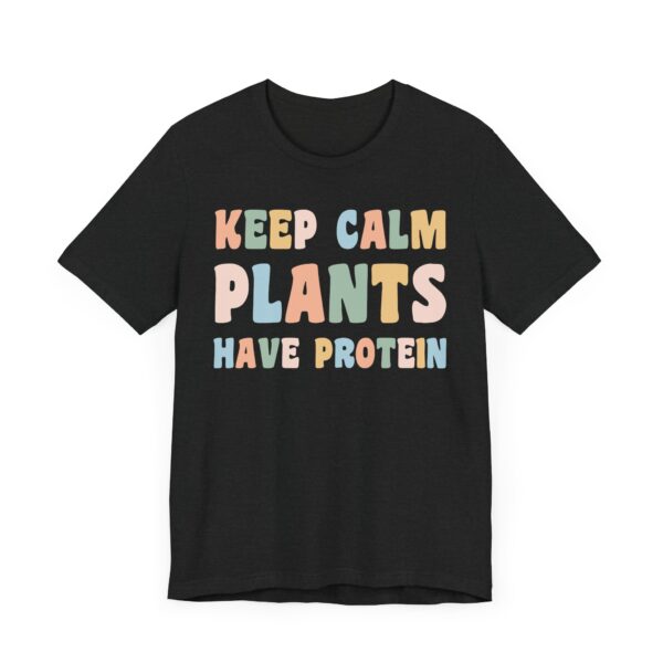 Keep Calm Plants Have Protein | Funny Vegan T-shirt
