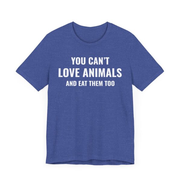 You Can’t Love Animals and Eat Them Too | Vegan T-shirt