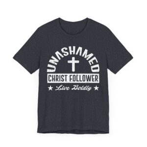 Unashamed Christ Follower | Live Boldly | Christian T-shirt