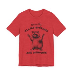 Honestly, All My Systems Are Nervous | Funny Raccoon T-shirt