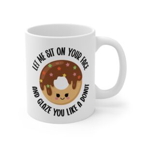 Let Me Sit on Your Face and Glaze You Like a Donut | Funny Donut Lover – Adult Humor Women Mug