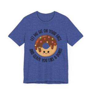 Let Me Sit on Your Face and Glaze You Like a Donut | Funny Donut Lover – Adult Humor Women T-shirt