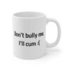 Don’t Bully Me, I’ll Cum | Funny Adult Humor Mug