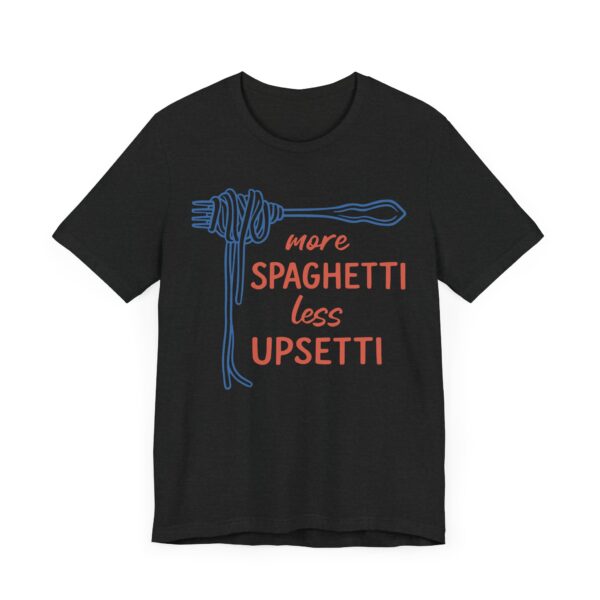 More Spaghetti, Less Upsetti | Funny Spaghetti T-shirt