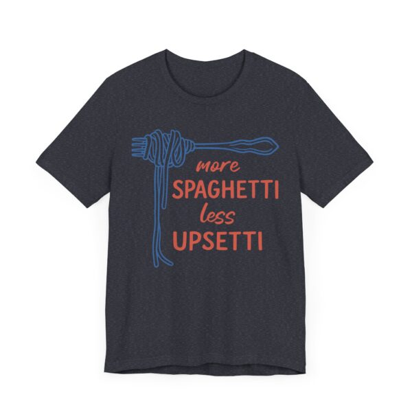 More Spaghetti, Less Upsetti | Funny Spaghetti T-shirt