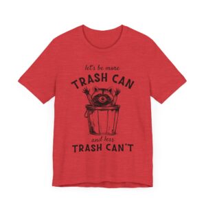 Let’s Be More Trash Can and Less Trash Can’t | Funny Raccoon T-shirt