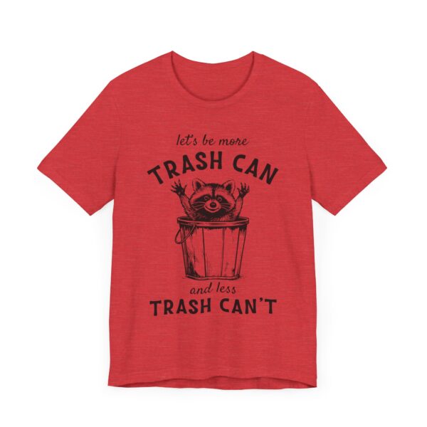 Let’s Be More Trash Can and Less Trash Can’t | Funny Raccoon T-shirt