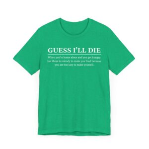 Guess I’ll Die | Funny Lazy Foodie T-shirt