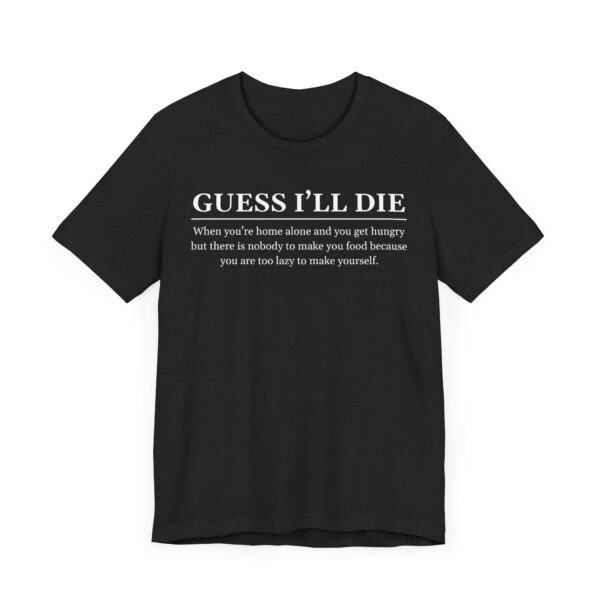 Guess I’ll Die | Funny Lazy Foodie T-shirt