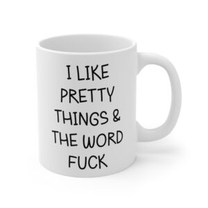 I Like Pretty Things and the Word Fuck | Funny Swearing Mug
