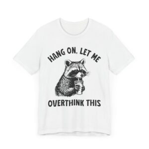 Hang On, Let Me Overthink This | Funny Raccoon T-shirt