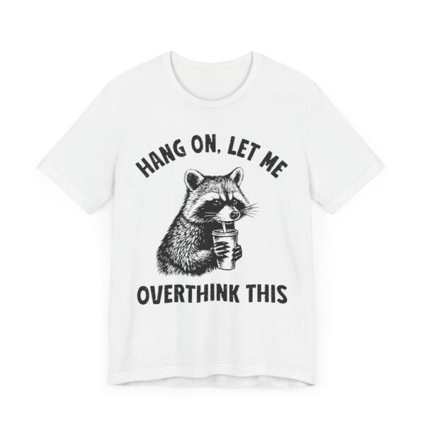 Hang On, Let Me Overthink This | Funny Raccoon T-shirt