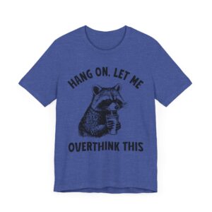 Hang On, Let Me Overthink This | Funny Raccoon T-shirt