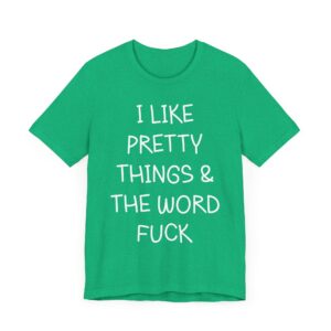 I Like Pretty Things and the Word Fuck | Funny Swearing T-shirt