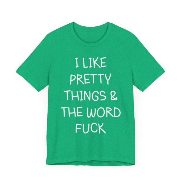 I Like Pretty Things and the Word Fuck | Funny Swearing T-shirt