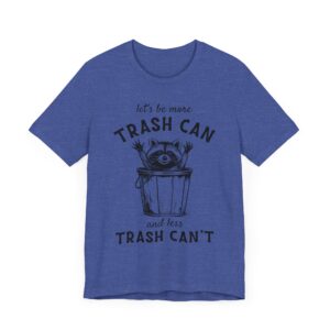 Let’s Be More Trash Can and Less Trash Can’t | Funny Raccoon T-shirt