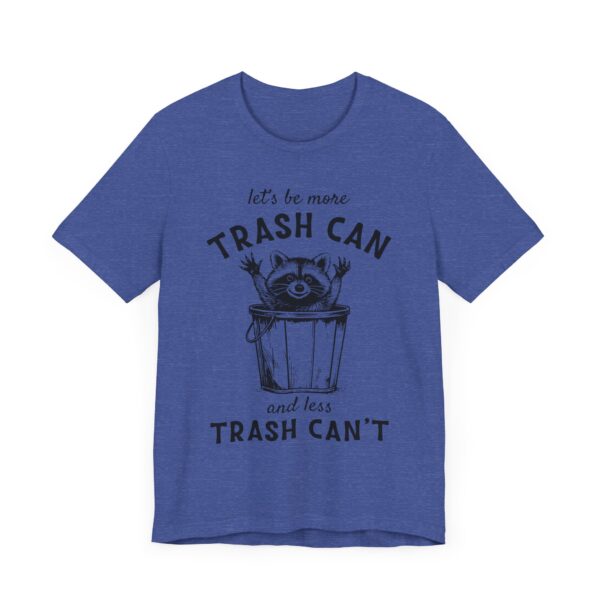 Let’s Be More Trash Can and Less Trash Can’t | Funny Raccoon T-shirt