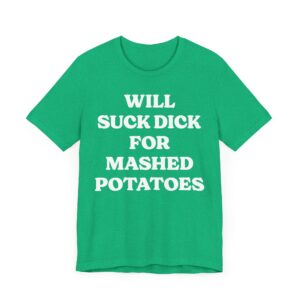 Will Suck Dick for Mashed Potatoes | Funny Mashed Potato Lover T-shirt