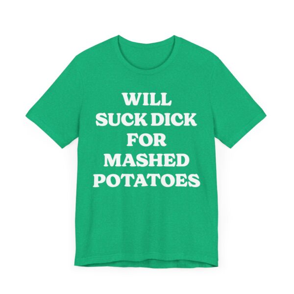 Will Suck Dick for Mashed Potatoes | Funny Mashed Potato Lover T-shirt