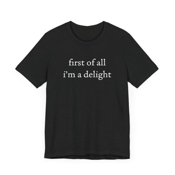 First of All, I’m a Delight | Funny T-shirt